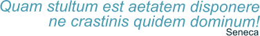 Quam stultum est aetatem disponere ne crastinis quidem dominum! Seneca