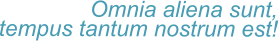 Omnia aliena sunt, tempus tantum nostrum est!